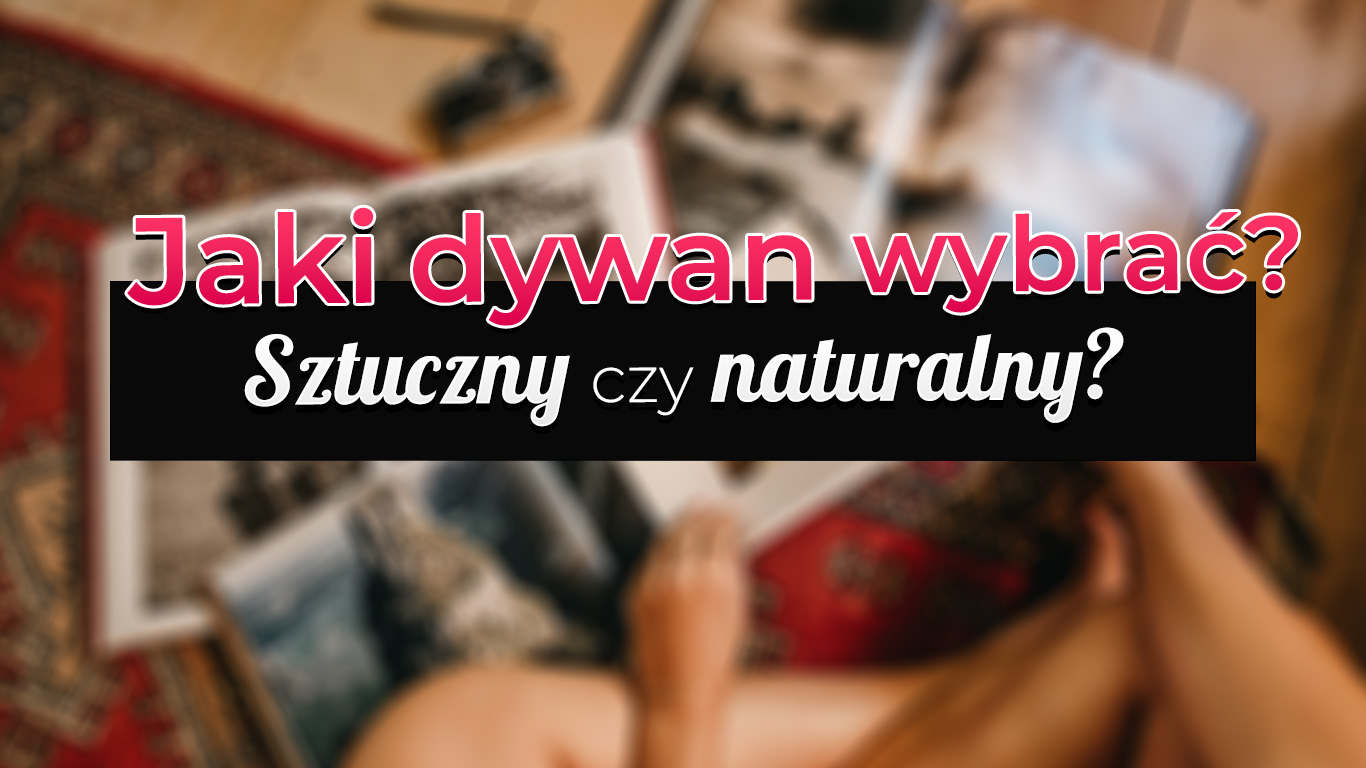 Jaki dywan wybrać - sztuczny czy naturalny? Poznaj materiały.