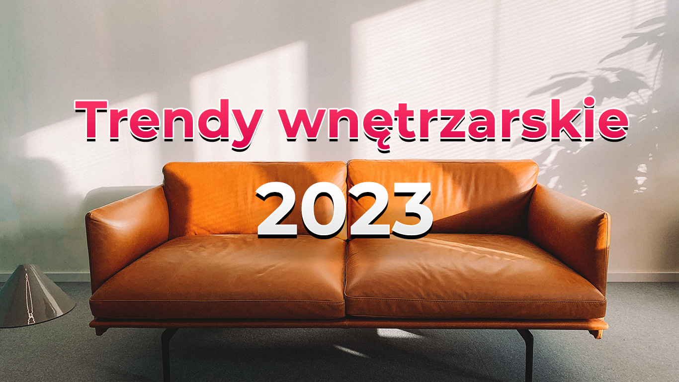 Wnętrza 2023 - co będzie w modzie? 