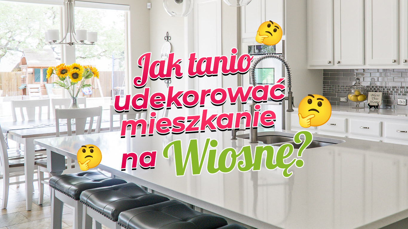 Jak tanio udekorować mieszkanie na wiosnę? 
