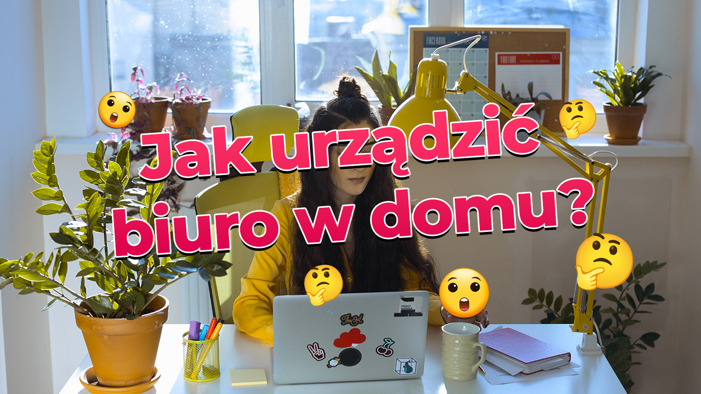 Na pewno pracujesz odpowiednio? Sprawdź jak urządzić biuro w domu - Home Office na szybko z checklistą