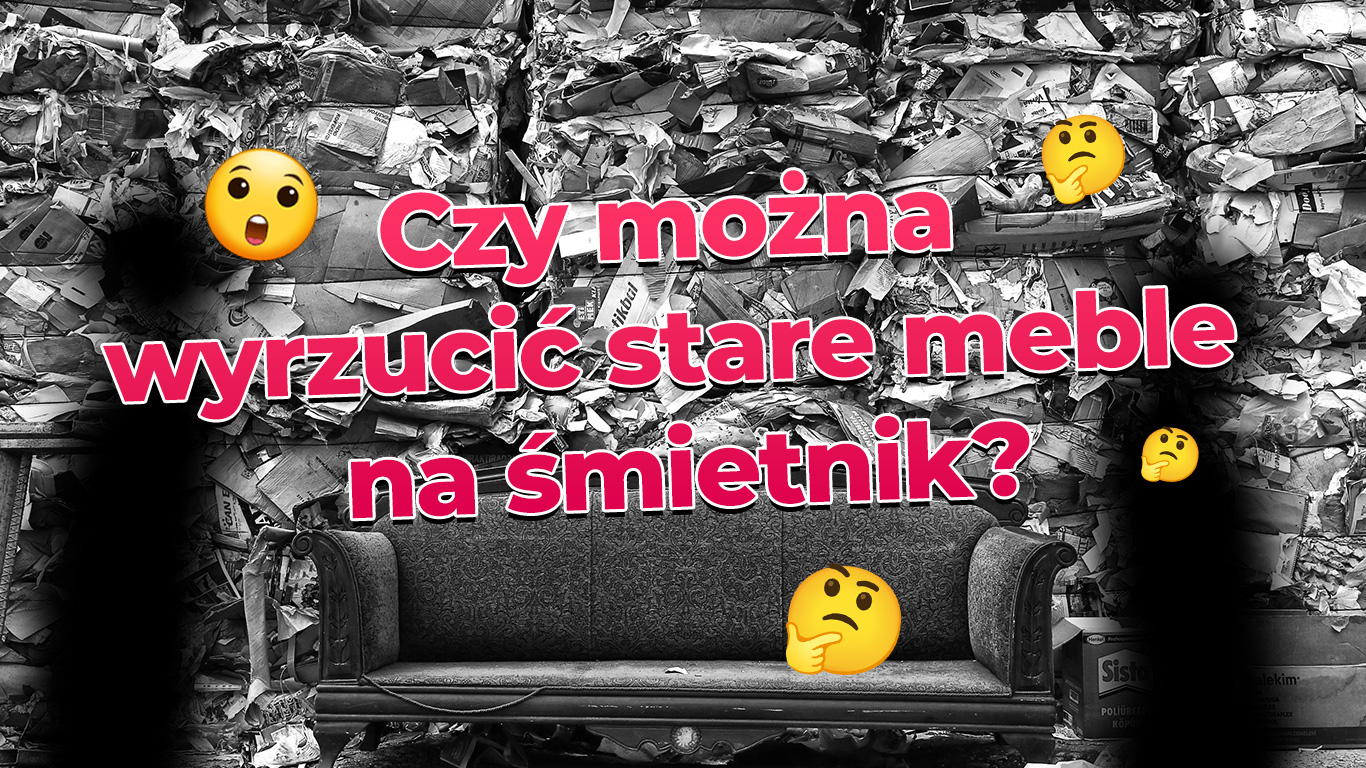 Czy można wyrzucić stare meble na śmietnik?